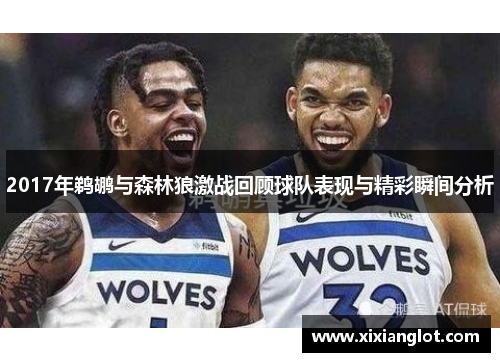 2017年鹈鹕与森林狼激战回顾球队表现与精彩瞬间分析